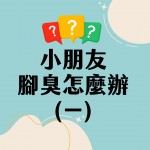 小朋友腳臭怎麼辦（一）