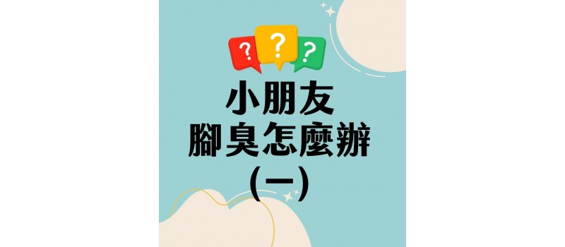 小朋友腳臭怎麼辦（一）